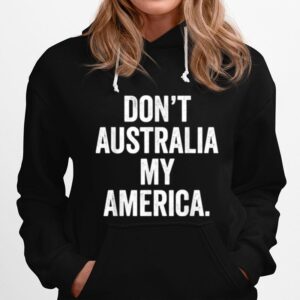 Dont Australia My America Hoodie