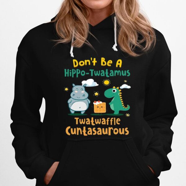 Dont Be A Hippo Twatamus Twatwaffle Cuntasaurus Hoodie