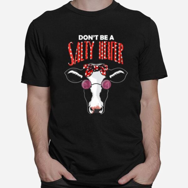 Dont Be A Salty Heifer Cow T-Shirt