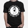 Dont Be Afraid To Get On Top If He Dies He Dies T-Shirt