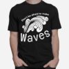 Dont Be Afraid To Make Waves T-Shirt