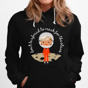 Dont Be Afraid To Reach For The Stars Hoodie