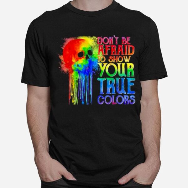 Dont Be Afraid To Show Your True Colors Skull Watercolor Lgbt T-Shirt