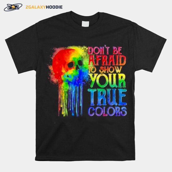 Dont Be Afraid To Show Your True Colors Skull Watercolor Lgbt T-Shirt