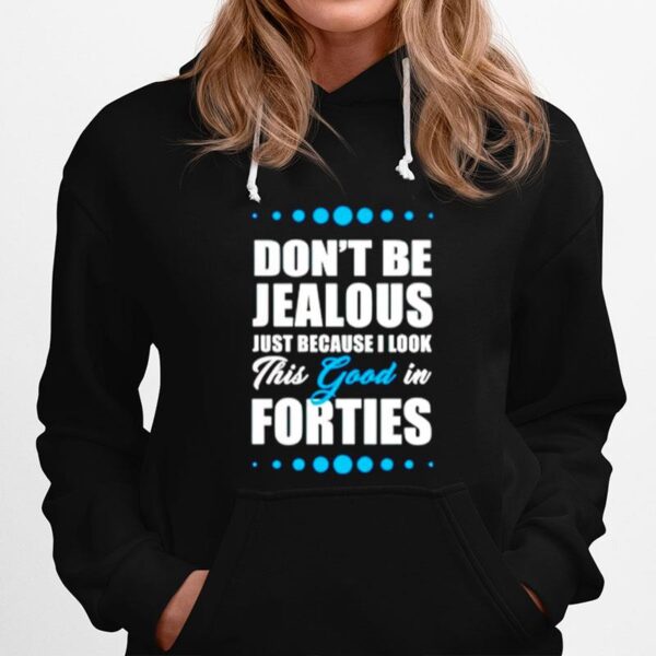 Dont Be Jealous Just Because I Look This Good In Forties Hoodie