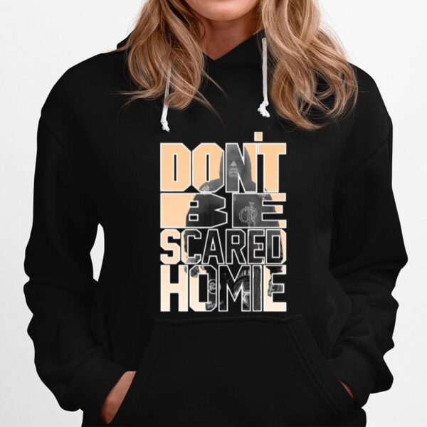 Dont Be Scared Homie Nick Diaz Ufc Nate Diaz Hoodie