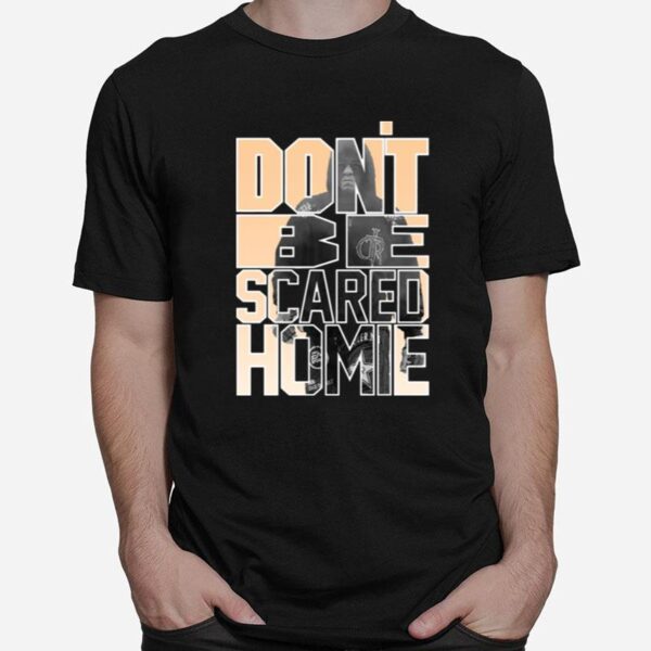 Dont Be Scared Homie Nick Diaz Ufc Nate Diaz T-Shirt