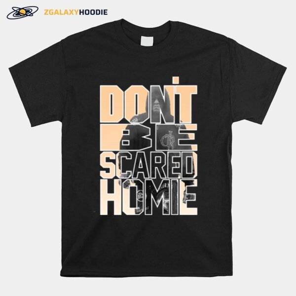 Dont Be Scared Homie Nick Diaz Ufc Nate Diaz T-Shirt