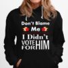 Dont Blame Me I Didnt Vote For Him Hoodie
