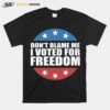 Dont Blame Me I Voted For Freedom Republican Pro Trump Election T-Shirt