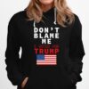 Dont Blame Me I Voted For Trump Flag President Anti Biden Hoodie