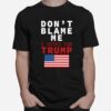 Dont Blame Me I Voted For Trump Flag President Anti Biden T-Shirt