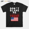 Dont Blame Me I Voted For Trump Flag President Anti Biden T-Shirt