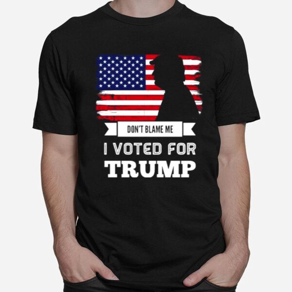 Dont Blame Me I Voted For Trump Flag T-Shirt