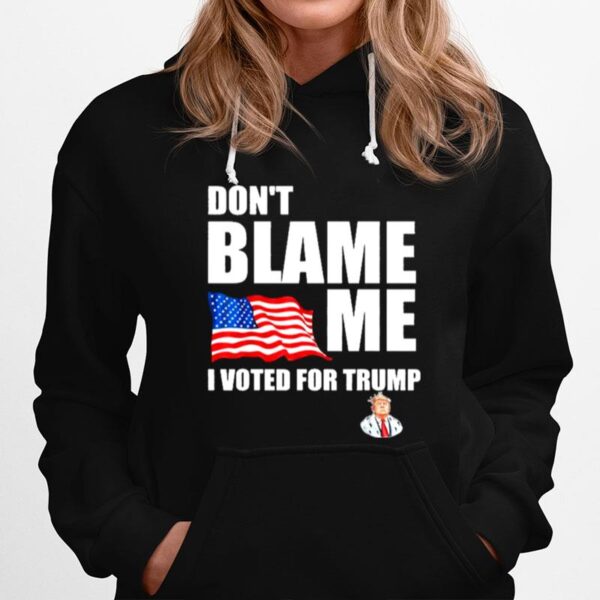 Dont Blame Me I Voted For Trump Usa Flag Hoodie