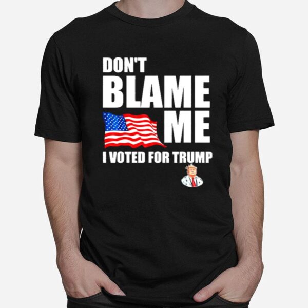 Dont Blame Me I Voted For Trump Usa Flag T-Shirt