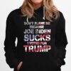 Dont Blame Me Joe Biden Sucks I Voted For Trump Usa Flag Hoodie