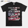 Dont Blame Me Joe Biden Sucks I Voted For Trump Usa Flag T-Shirt