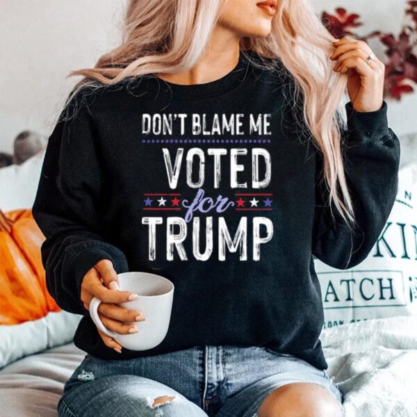 Dont Blame Me Voted For Trump Election Stars Sweater
