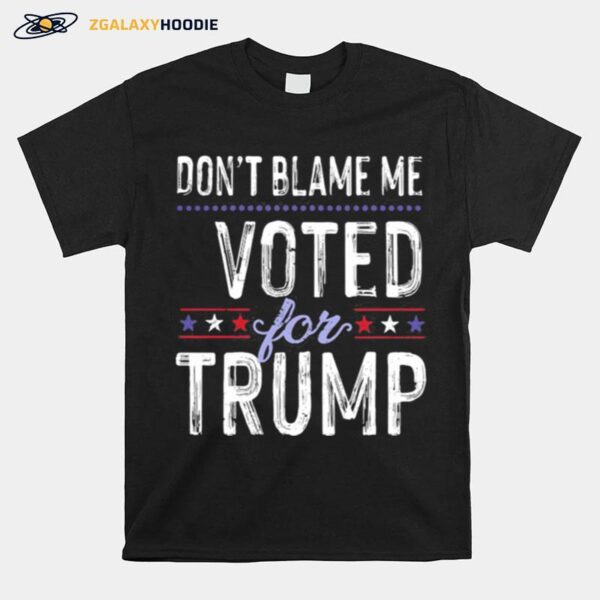 Dont Blame Me Voted For Trump Election Stars T-Shirt