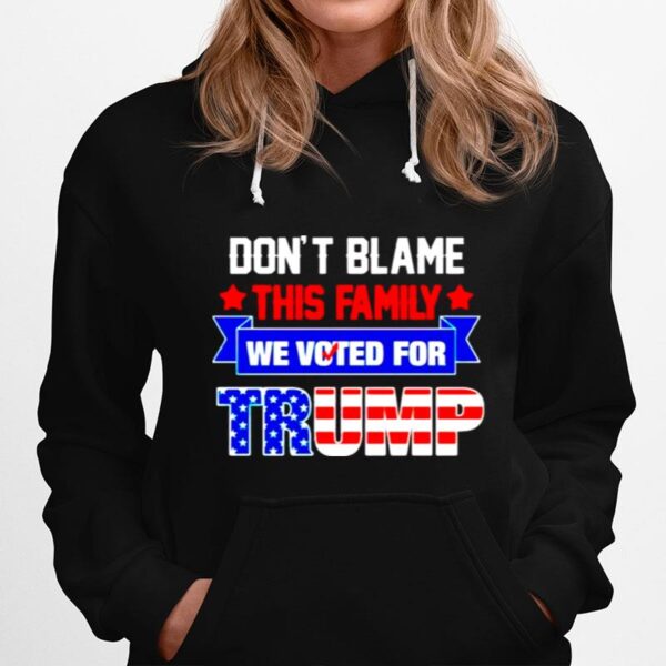 Dont Blame This Family We Voted For Trump Hoodie