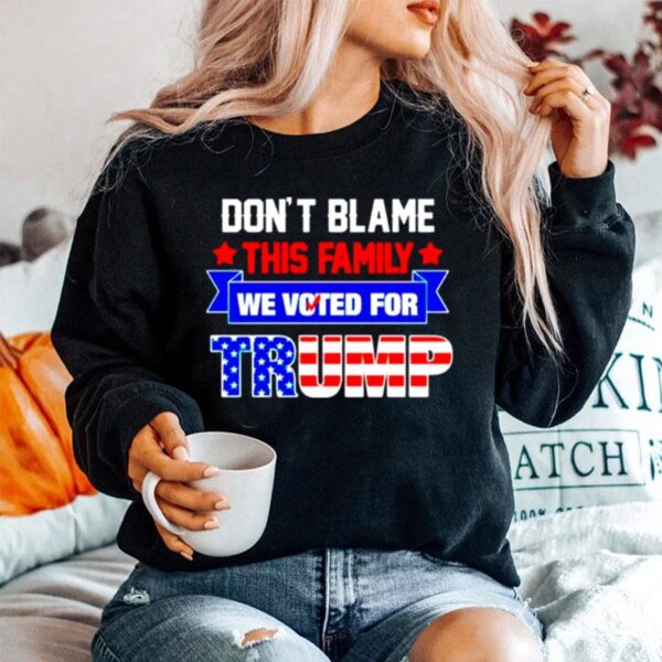 Dont Blame This Family We Voted For Trump Sweater