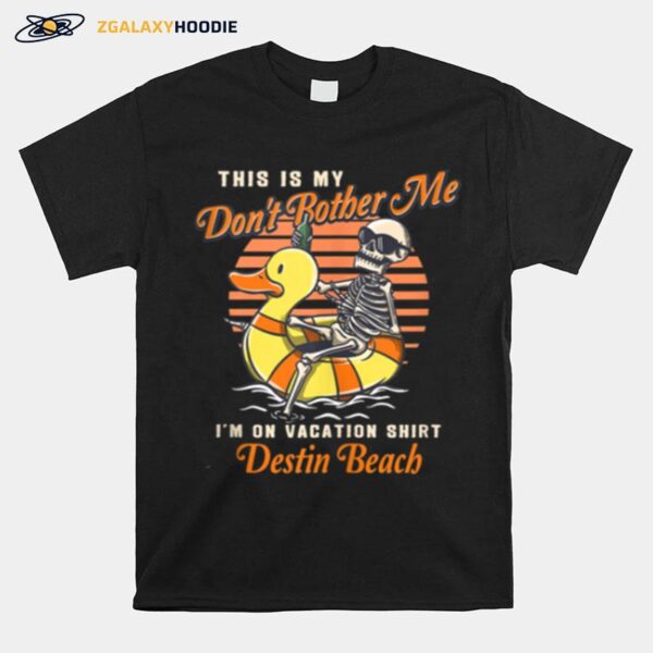 Dont Bother Me On Vacation Destin Beach Summer Florida T-Shirt