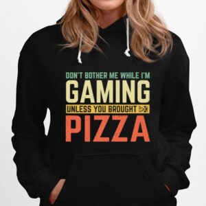 Dont Bother Me While Im Gaming Unless You Brought Pizza Hoodie