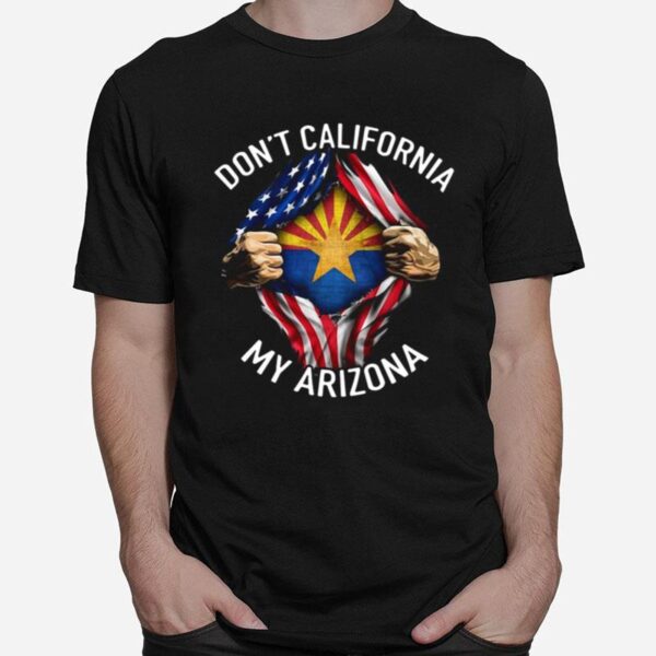 Dont California My Arizona American Flag T-Shirt