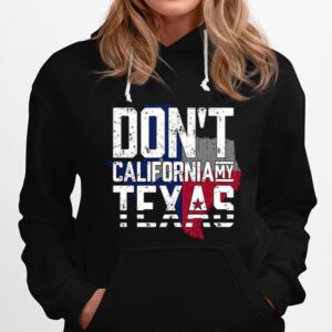 Dont California My Texas Flag Hoodie