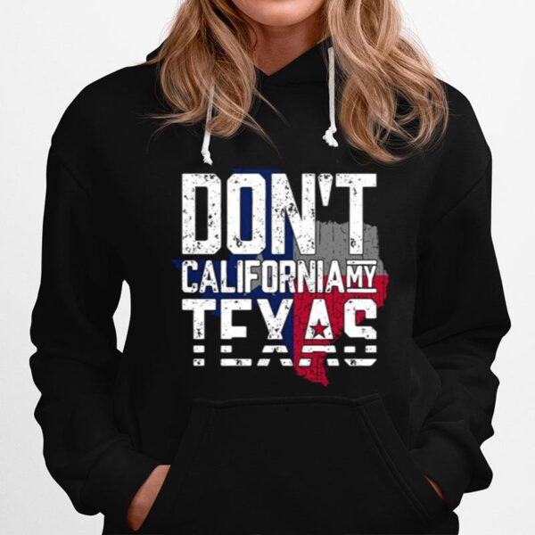 Dont California My Texas Flag Hoodie