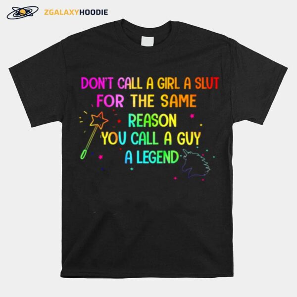 Dont Call A Girl A Slut For The Same Reason You Call A Guy A Legend T-Shirt