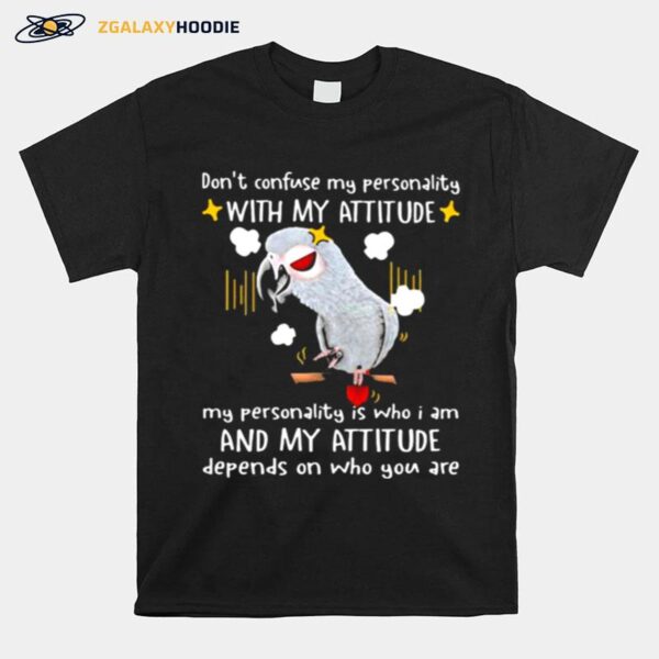 Dont Confuse My Personality With My Attitude My Personality Is Who I Am And My Attitude T-Shirt