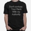 Dont Confuse Your Rank With My Authority T-Shirt