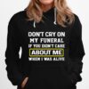 Dont Cry On My Funeral If You Didnt Care About Me When I Was Alive Hoodie