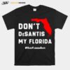 Dont Desantis My Florida T-Shirt