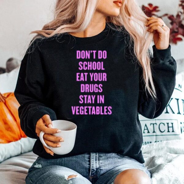 Dont Do School Eat Your Drugs Stay In Vegetables 2022 Sweater