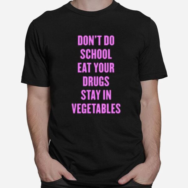 Dont Do School Eat Your Drugs Stay In Vegetables 2022 T-Shirt