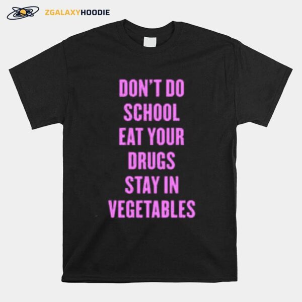 Dont Do School Eat Your Drugs Stay In Vegetables 2022 T-Shirt