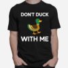 Dont Duck With Me T-Shirt