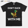 Dont Duck With Me T-Shirt