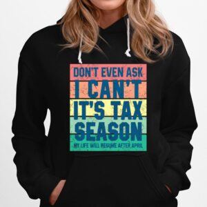 Dont Even Ask I Cant Its Tax Season My Life Will Resume After April Vintage Hoodie