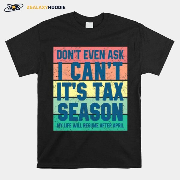 Dont Even Ask I Cant Its Tax Season My Life Will Resume After April Vintage T-Shirt