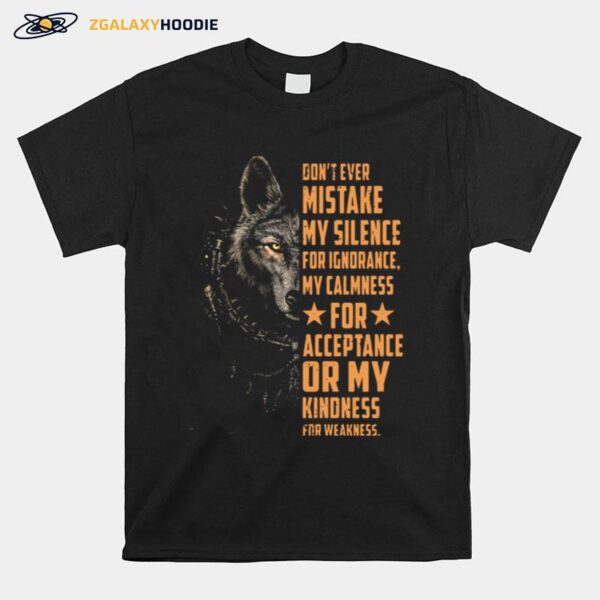 Dont Ever Mistake My Silence For Ignorance My Calmness For Acceptance Or My Kindness For Weakness Wolf T-Shirt