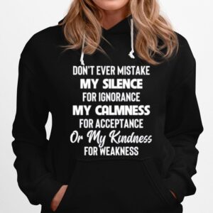 Dont Ever Mistake My Silence For Ignorance My Calmness For Acceptance Or My Kindness For Weakness Hoodie