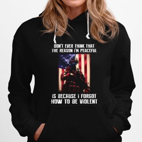Dont Ever Think That The Reason Im Peaceful Is Because I Forgot How To Be Violent Hoodie