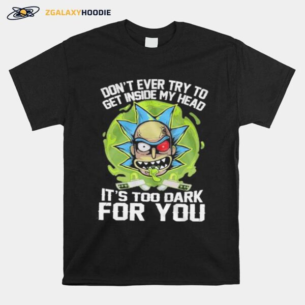 Dont Ever Try To Get Inside My Head Its Too Dark For You T-Shirt