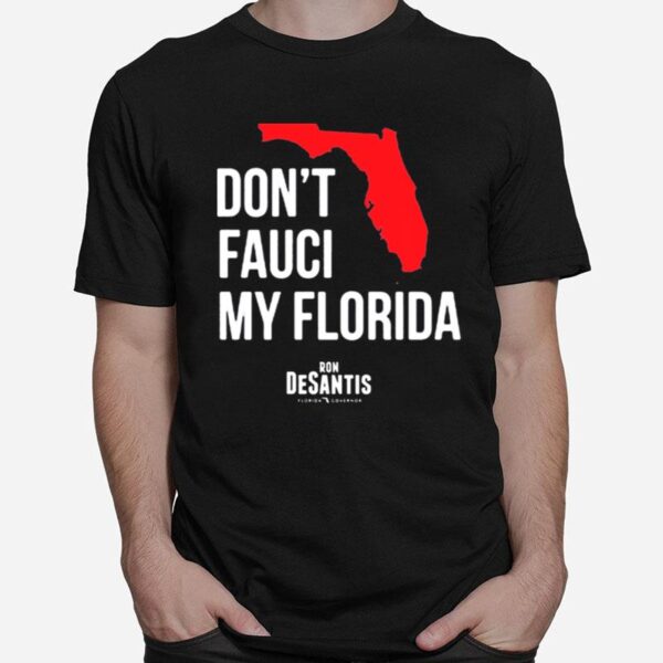 Dont Fauci My Florida Ron Desantis Florida Governor T-Shirt