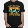 Dont Follow Me I Do Stupid Things Sides Sxs 4 Wheeler Utv T-Shirt