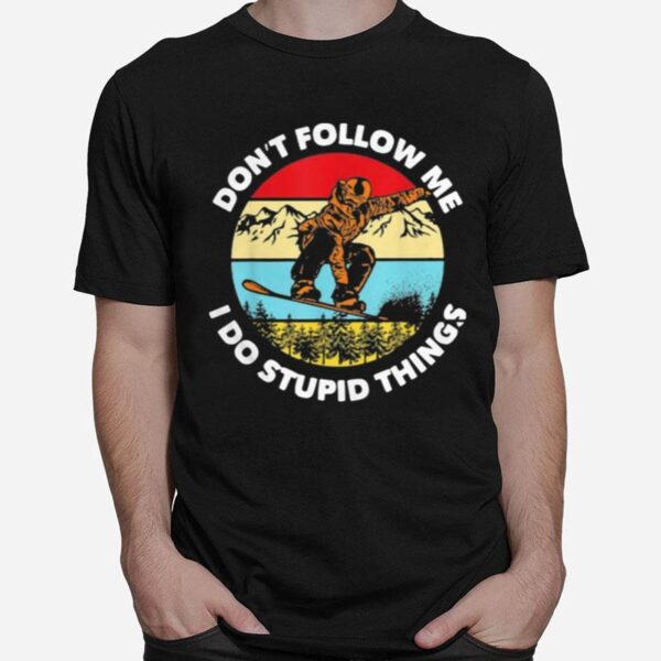 Dont Follow Me I Do Stupid Things Snowboarding Vintage T-Shirt